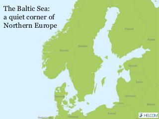 The Baltic Sea:
a quiet corner of
Northern Europe
Manuel Frias. Data available in HELCOM GIS
 
