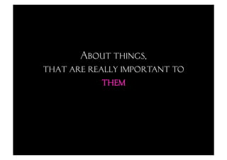 About things,
that are really important to
            them
 