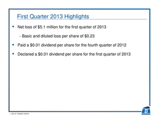 4 BALTIC TRADING LIMITED
First Quarter 2013 Highlights
Net loss of $5.1 million for the first quarter of 2013
– Basic and diluted loss per share of $0.23
Paid a $0.01 dividend per share for the fourth quarter of 2012
Declared a $0.01 dividend per share for the first quarter of 2013
 