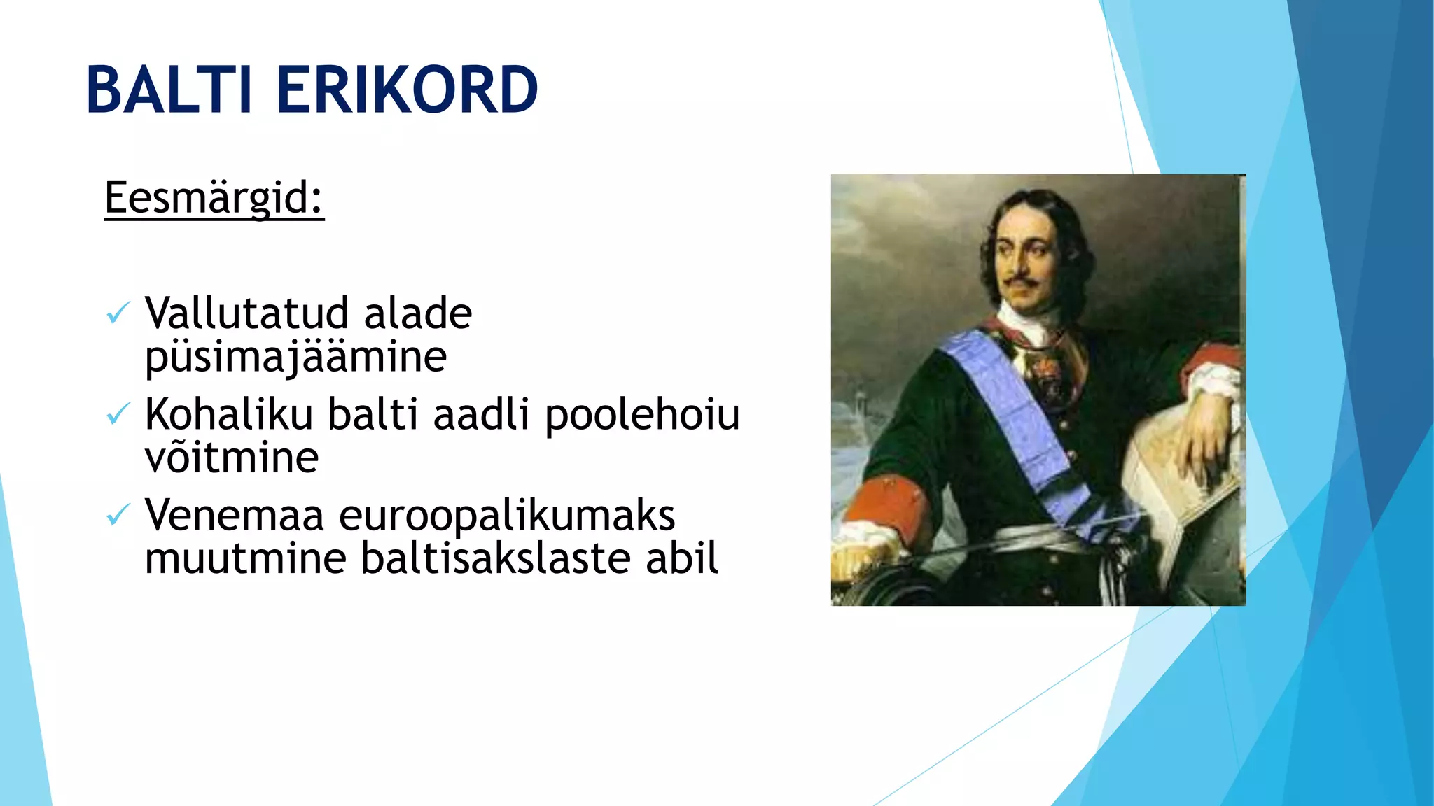 Eesmärgid:
 Vallutatud alade
püsimajäämine
 Kohaliku balti aadli poolehoiu
võitmine
 Venemaa euroopalikumaks
muutmine baltisakslaste abil
BALTI ERIKORD
 