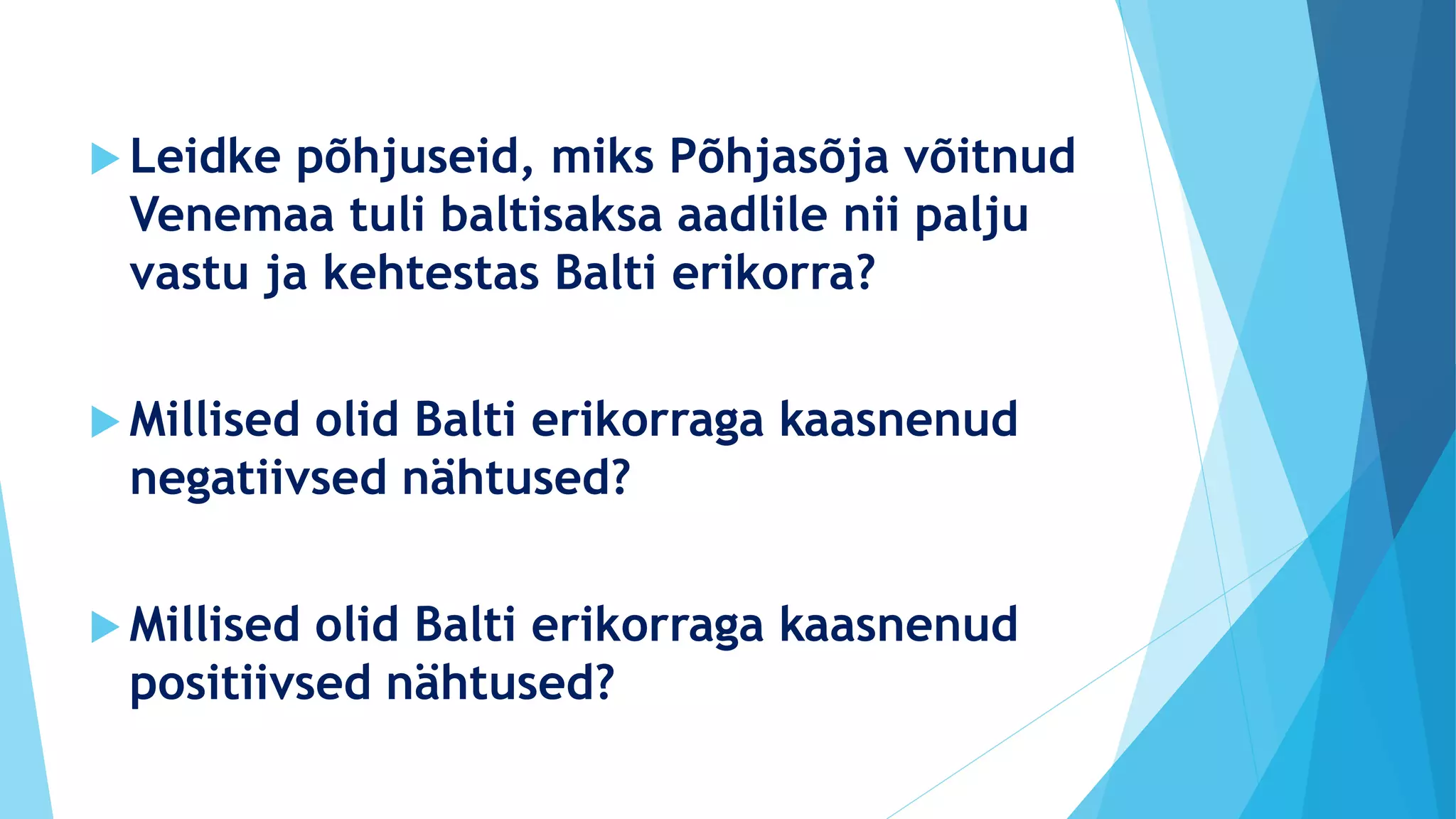  Leidke põhjuseid, miks Põhjasõja võitnud
Venemaa tuli baltisaksa aadlile nii palju
vastu ja kehtestas Balti erikorra?
 Millised olid Balti erikorraga kaasnenud
negatiivsed nähtused?
 Millised olid Balti erikorraga kaasnenud
positiivsed nähtused?
 