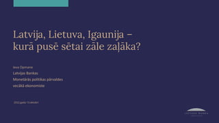 Latvija, Lietuva, Igaunija –
kurā pusē sētai zāle zaļāka?
Ieva Opmane
Latvijas Bankas
Monetārās politikas pārvaldes
vecākā ekonomiste
2022.gada 13.oktobrī
 