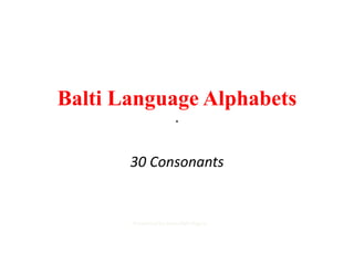 Balti Language Alphabets
་
30 Consonants
Presented by Inamullah Yugovi
 
