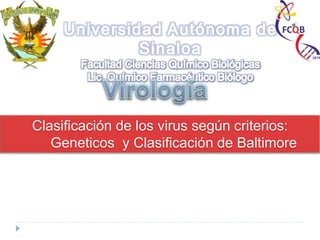 Clasificación de los virus según criterios:
Geneticos y Clasificación de Baltimore
 