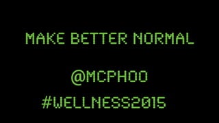 @mcphoo
make better normal
#wellness2015
 