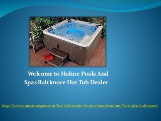 Welcome to Hohne Pools And
Spas Baltimore Hot Tub Dealer
http://www.sundancespas.com/hot-tub-dealer-locator/maryland-md/hot-tubs-baltimore/
 