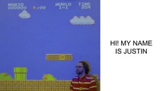 HI! MY NAME
IS JUSTIN
 