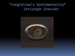“Longfellow’s Sentimentality”	    Christoph Irmscher 
