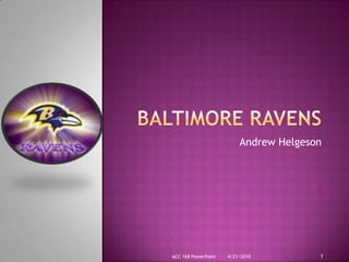 Baltimore Ravens Andrew Helgeson 4/21/2010 ACC 168 PowerPoint 1 