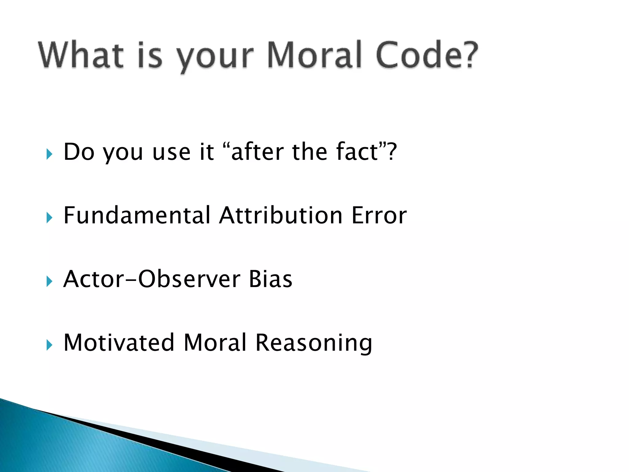  Do you use it “after the fact”?
 Fundamental Attribution Error
 Actor-Observer Bias
 Motivated Moral Reasoning
 