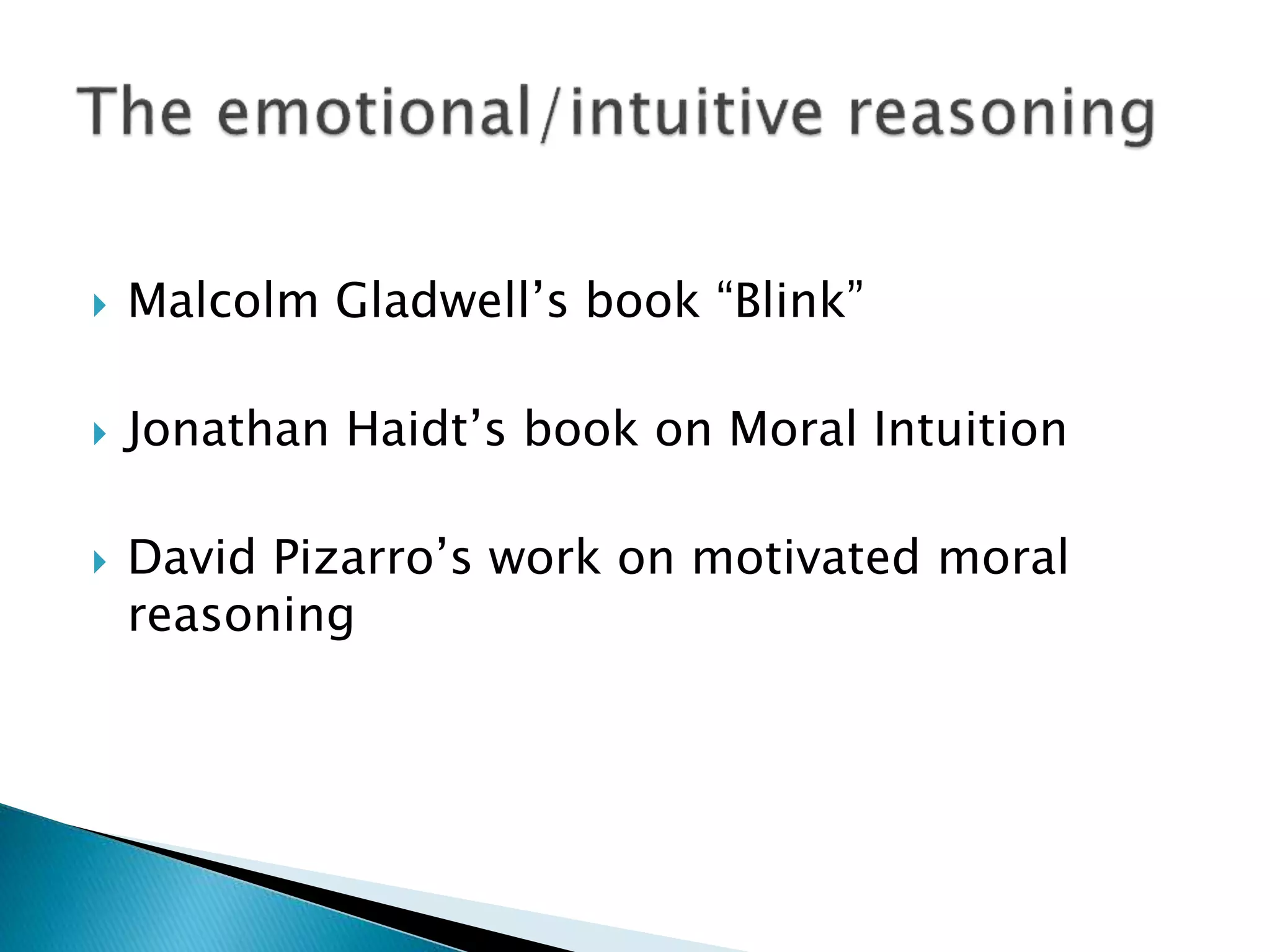  Malcolm Gladwell’s book “Blink”
 Jonathan Haidt’s book on Moral Intuition
 David Pizarro’s work on motivated moral
reasoning
 