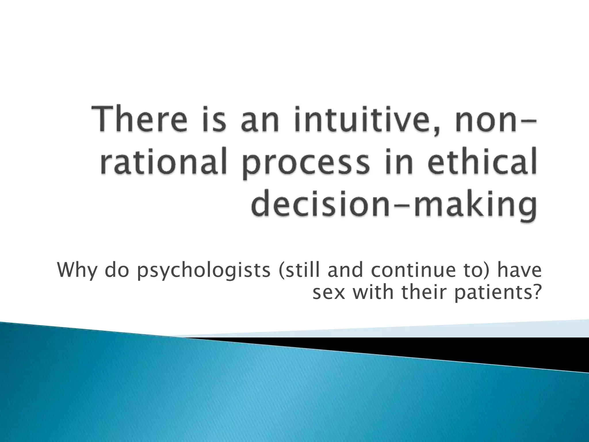 Why do psychologists (still and continue to) have
sex with their patients?
 