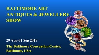 BALTIMORE ART
ANTIQUES & JEWELLERY
SHOW
29 Aug-01 Sep 2019
The Baltimore Convention Center,
Baltimore, USA
 