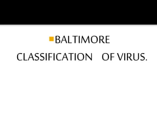 BALTIMORE
CLASSIFICATION OF VIRUS.
 