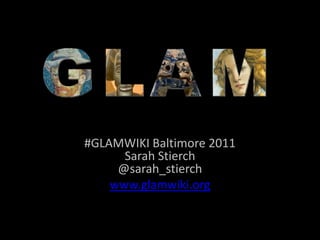 #GLAMWIKI Baltimore 2011Sarah Stierch@sarah_stierch www.glamwiki.org 