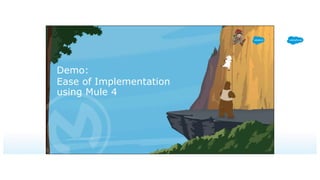 Demo:
Ease of Implementation
using Mule 4
 