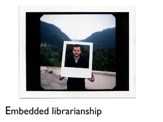 flickr: sicoactiva
Embedded librarianship
 