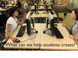 What can we help students create?
 