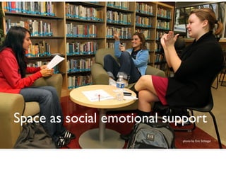 Space as social emotional support
photo by Eric Schlegal
 