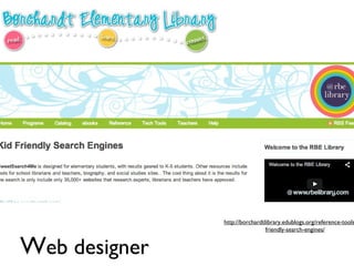 Web designer
http://borchardtlibrary.edublogs.org/reference-tools
friendly-search-engines/
 