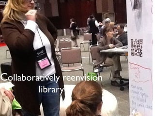 Collaboratively reenvision
library
 