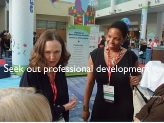 support p/d for librarians --
conventional and unconventional
tech and lib relatedSeek out professional development
flickr: kishizuka
 