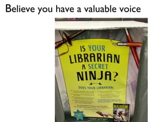 Believe you have a valuable voice
 