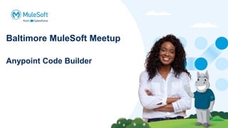 Baltimore MuleSoft Meetup
Anypoint Code Builder
 