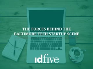 THE FORCES BEHIND THE
BALTIMORE TECH STARTUP SCENE
 