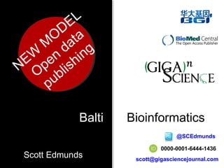 ScSc
0000-0001-6444-1436
@SCEdmunds
scott@gigasciencejournal.com
NEW
M
O
DEL
O
pen
data
publishing
Scott Edmunds
Balti Bioinformatics
 