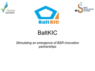 BaltKIC
Stimulating an emergence of BSR innovation
partnerships

 