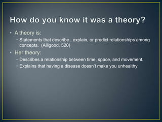 • A theory is:
  • Statements that describe , explain, or predict relationships among
    concepts. (Alligood, 520)
• Her ...