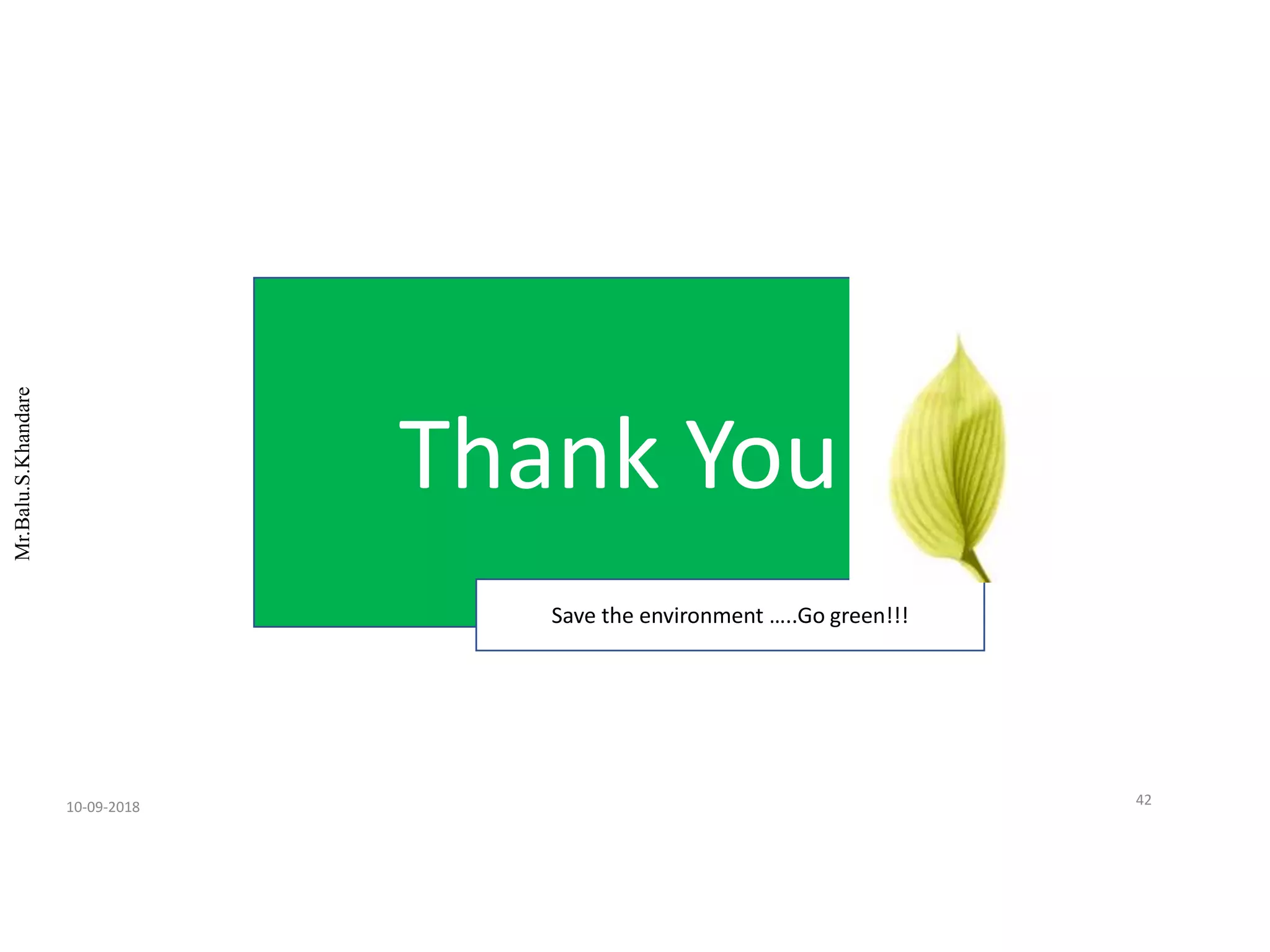 Mr.Balu.S.Khandare
Thank You
Save the environment …..Go green!!!
10-09-2018 42
 
