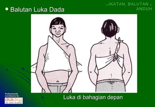 (4)   IKATAN, BALUTAN &
 Balutan         Luka Dada                               ANDUH




Professionally
coordinates by:
                          Luka di bahagian depan
 