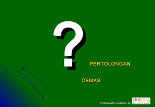 ?   PERTOLONGAN


CEMAS



      Professionally coordinates by:
 