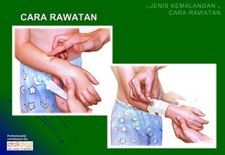 (5)   JENIS KEMALANGAN &
                                   CARA RAWATAN
         CARA RAWATAN




Professionally
coordinates by:
 