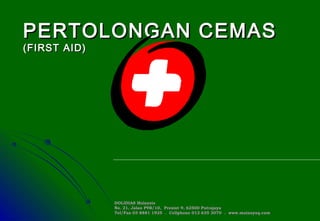 PERTOLONGAN CEMASPERTOLONGAN CEMAS
(FIRST AID)(FIRST AID)
DOLIDIAS MalaysiaDOLIDIAS Malaysia
No. 21, Jalan P9B/10, Presint 9, 62500 PutrajayaNo. 21, Jalan P9B/10, Presint 9, 62500 Putrajaya
Tel/Fax 03 8881 1925 . Cellphone 012 635 3070 . www.mainayaq.comTel/Fax 03 8881 1925 . Cellphone 012 635 3070 . www.mainayaq.com
 