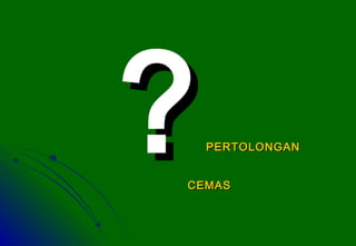 ??PERTOLONGANPERTOLONGAN
CEMASCEMAS
 
