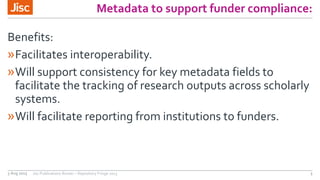 Metadata to support funder compliance:
Benefits:
»Facilitates interoperability.
»Will support consistency for key metadata...