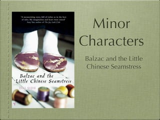 Minor
Characters
Balzac and the Little
Chinese Seamstress
 
