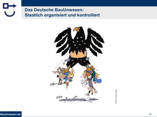 BauUnwesen.de 22
Das Deutsche BauUnwesen:
Staatlich organisiert und kontrolliert
 