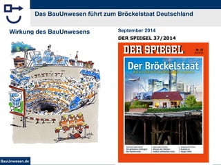 BauUnwesen.de 31
Das BauUnwesen führt zum Bröckelstaat Deutschland
Wirkung des BauUnwesens September 2014
 