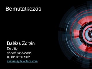 Bemutatkozás




Balázs Zoltán
Deloitte
Vezető tanácsadó
CISSP, CPTS, MCP
zbalazs@deloittece.com
 