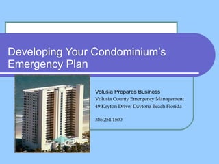 Developing Your Condominium’s Emergency Plan Volusia Prepares Business Volusia County Emergency Management 49 Keyton Drive, Daytona Beach Florida   386.254.1500 