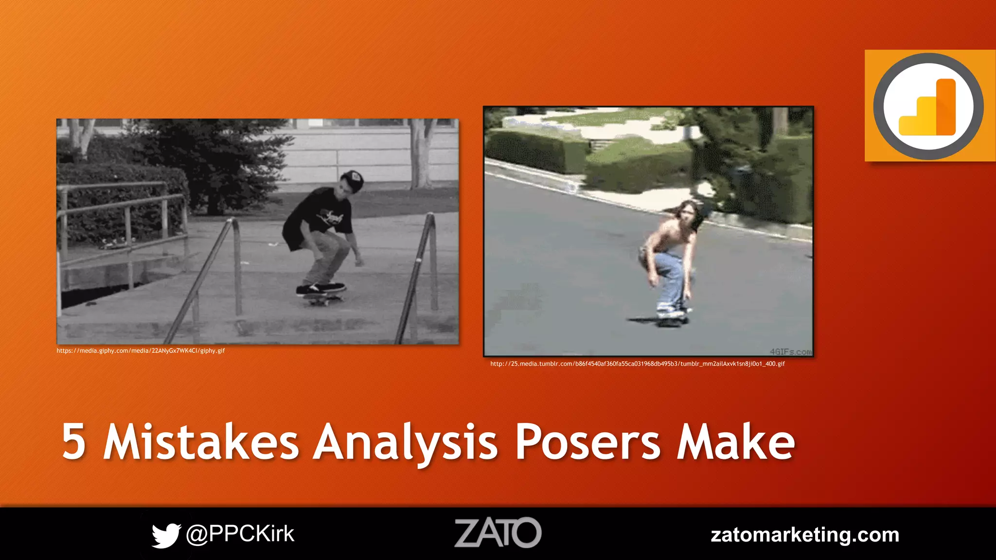 @PPCKirk zatomarketing.com
5 Mistakes Analysis Posers Make
http://25.media.tumblr.com/b86f4540af360fa55ca031968db495b3/tumblr_mm2ailAxvk1sn8ji0o1_400.gif
https://media.giphy.com/media/22ANyGx7WK4CI/giphy.gif
 