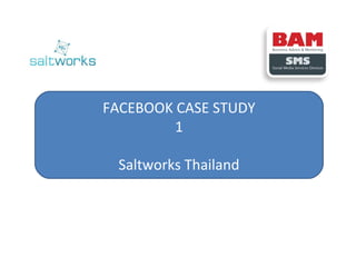 FACEBOOK CASE STUDY
1
Saltworks Thailand

 