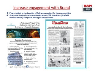 Increase engagement with Brand
 Posts related to the benefits of Saltworks project for the communities
 Posts that inform local communities about CSR initiatives (ricefield
demonstration) and posts about job opportunities

13

 