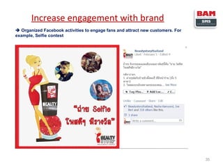Increase engagement with brand
 Organized Facebook activities to engage fans and attract new customers. For
example, Selfie contest

35

 