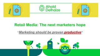 Retail Media: The next marketers hope
“Marketing should be proven productive”
 