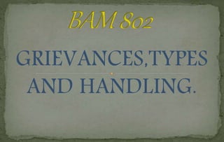 GRIEVANCES,TYPES
AND HANDLING.
 